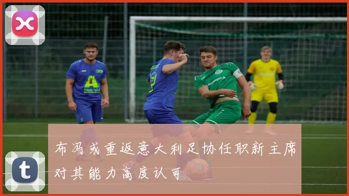布冯或重返意大利足协任职新主席对其能力高度认可